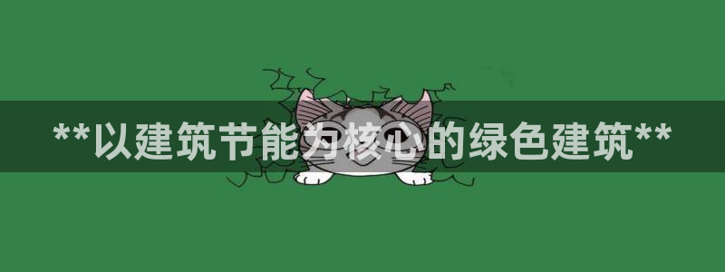e尊国际客户端下载：**以建筑节能为核心的绿色建筑**