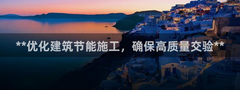 e尊国际娱乐官网地址：**优化建筑节能施工，确保高质量交验**