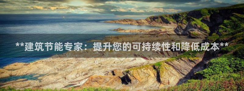 e尊国际app：**建筑节能专家：提升您的可持续性和降低成本**