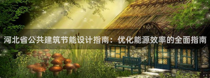 e尊国际可靠吗：河北省公共建筑节能设计指南：优化能源效率的全面指南