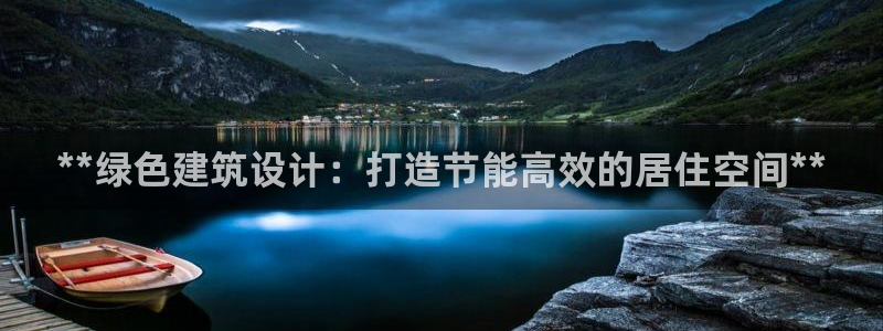 e尊国际客户端下载：**绿色建筑设计：打造节能高效的居住空间**