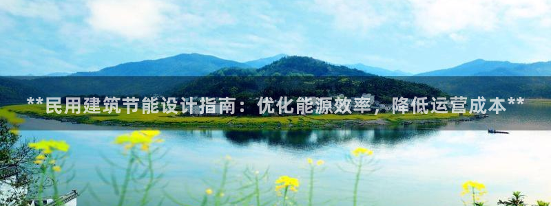 e尊国际是个黑网：**民用建筑节能设计指南：优化能源效率，降低运营成本**