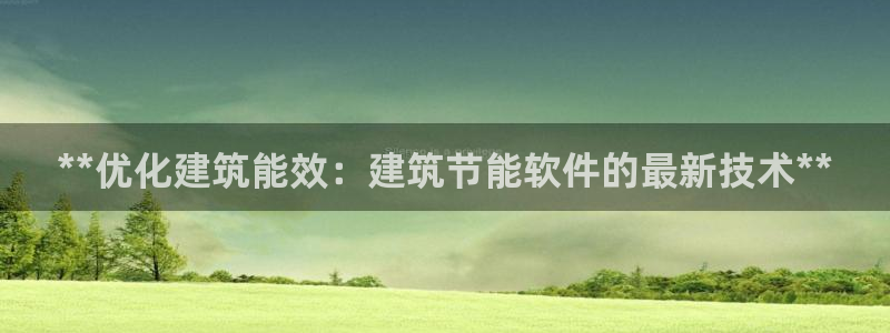 e尊国际是个黑网：**优化建筑能效：建筑节能软件的最新技术**