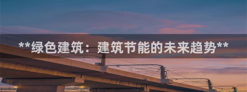 e尊国际官网app：**绿色建筑：建筑节能的未来趋势**