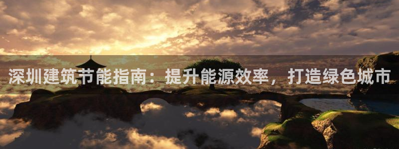 e尊国际平台：深圳建筑节能指南：提升能源效率，打造绿色城市