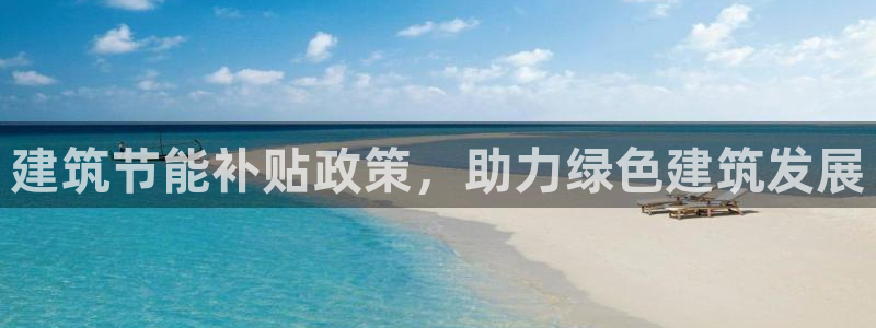 e尊国际地址：建筑节能补贴政策，助力绿色建筑发展