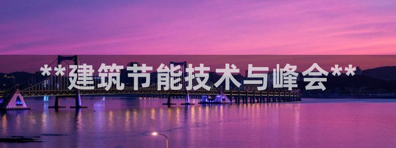 e尊国际官网·网址：**建筑节能技术与峰会**