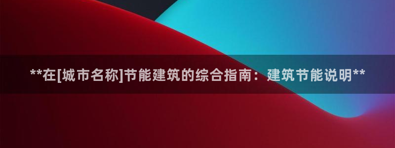 e尊电竞：**在[城市名称]节能建筑的综合指南：建筑节能说明**