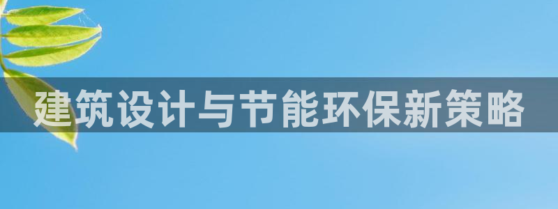 e尊国际可靠吗：建筑设计与节能环保新策略