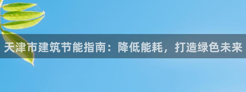 e尊国际平台：天津市建筑节能指南：降低能耗，打造绿色未来