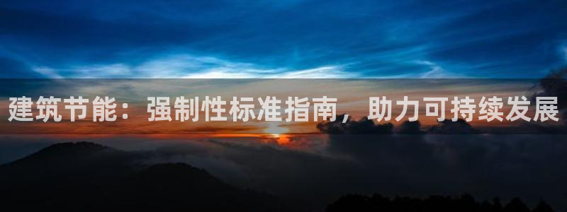 e尊国际官网·网址：建筑节能：强制性标准指南，助力可持续发展