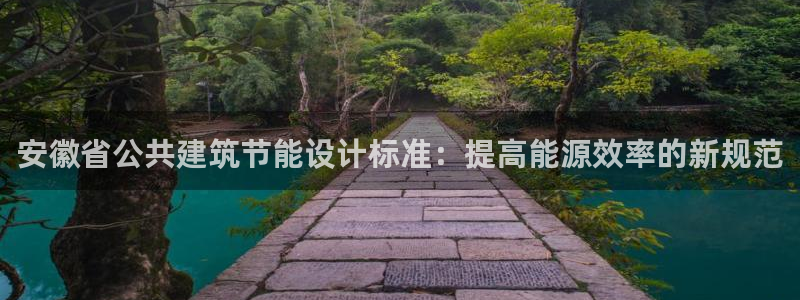 e尊电竞：安徽省公共建筑节能设计标准：提高能源效率的新规范