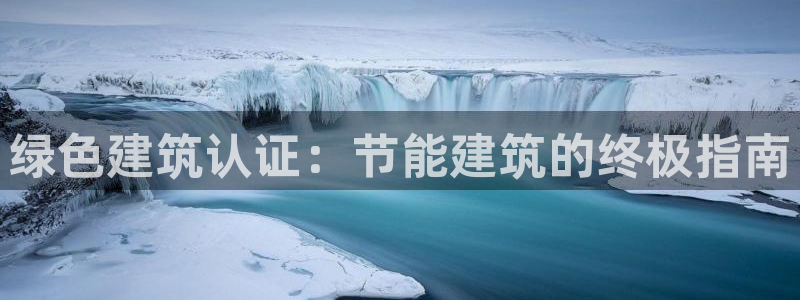 e尊国际客服：绿色建筑认证：节能建筑的终极指南