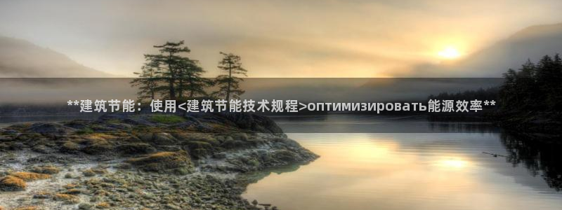 e尊国际的手机登录网站：**建筑节能：使用<建筑节能技术规程>оптимизировать能源效率**