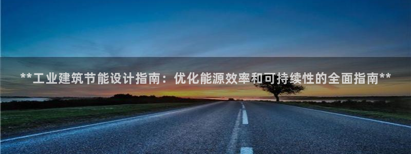 e尊国际娱乐官网下载：**工业建筑节能设计指南：优化能源效率和可持续性的全面指南**