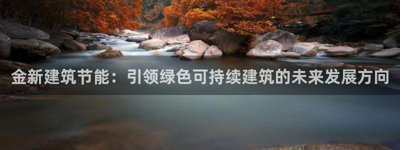 e尊国际官网：金新建筑节能：引领绿色可持续建筑的未来发展方向