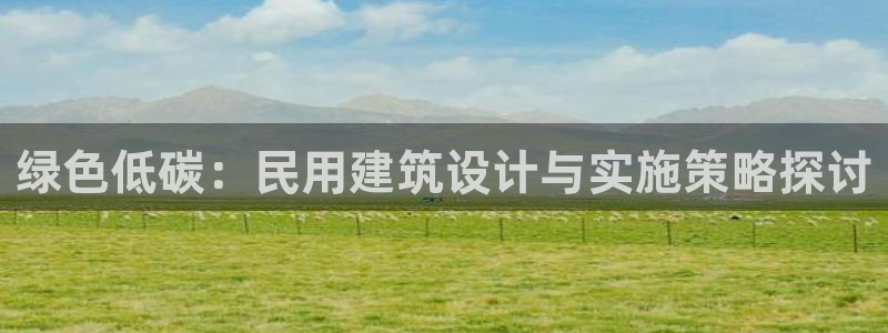 e尊国际是个黑网：绿色低碳：民用建筑设计与实施策略探讨