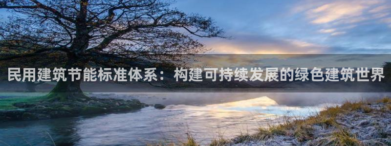 e尊国际是干什么的：民用建筑节能标准体系：构建可持续发展的绿色建筑世界