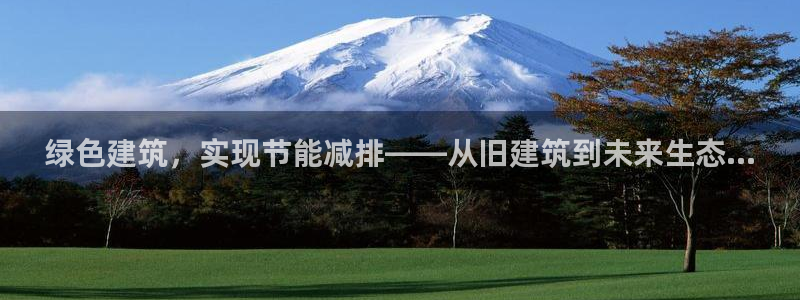 e尊电竞：绿色建筑，实现节能减排——从旧建筑到未来生态...