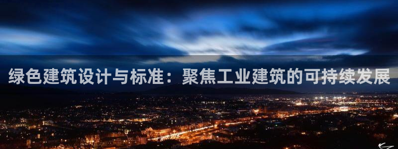 尊亿游戏国际官网：绿色建筑设计与标准：聚焦工业建筑的可持续发展