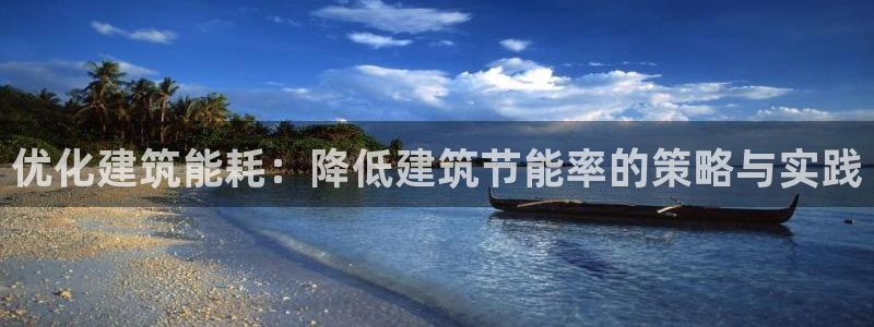 e尊国际可靠吗：优化建筑能耗：降低建筑节能率的策略与实践