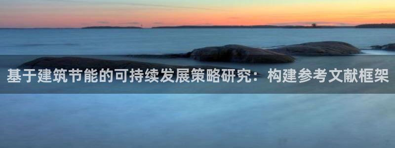 e尊国际官网：基于建筑节能的可持续发展策略研究：构建参考文献框架
