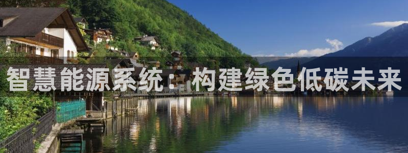 e尊国际7779：智慧能源系统：构建绿色低碳未来