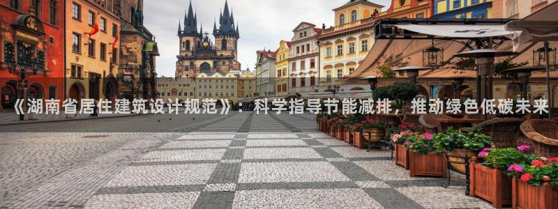 尊亿娱乐国际官网：《湖南省居住建筑设计规范》：科学指导节能减排，推动绿色低碳未来