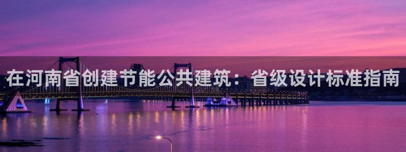 e尊国际平台：在河南省创建节能公共建筑：省级设计标准指南