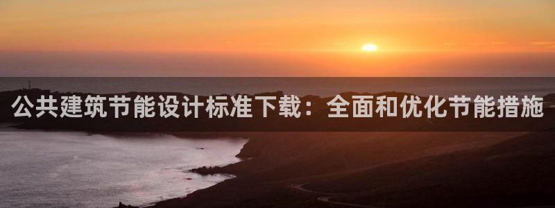 e尊官网：公共建筑节能设计标准下载：全面和优化节能措施