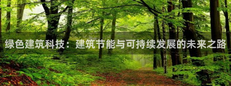 e尊国际娱乐官网地址：绿色建筑科技：建筑节能与可持续发展的未来之路
