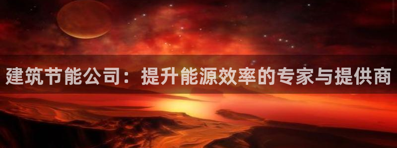 谁知道e尊国际的网址：建筑节能公司：提升能源效率的专家与提供商