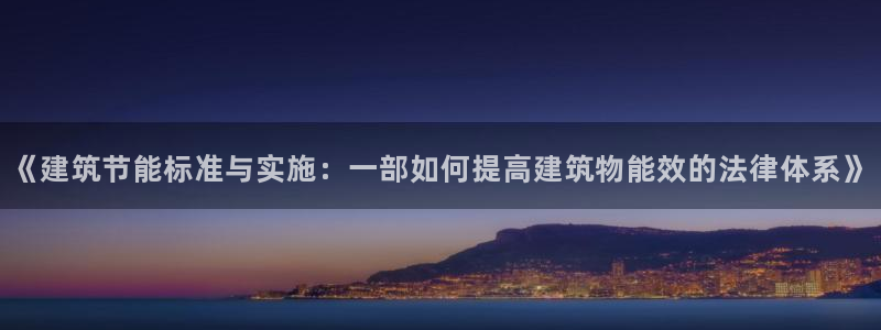 e尊国际娱乐官网下载：《建筑节能标准与实施：一部如何提高建筑物能效的法律体系》