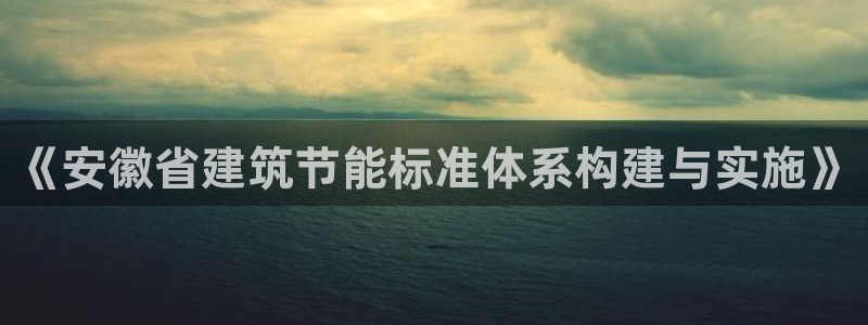 e尊国际客服：《安徽省建筑节能标准体系构建与实施》