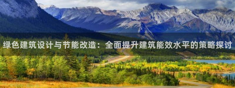 e尊国际客户端下载：绿色建筑设计与节能改造：全面提升建筑能效水平的策略探讨