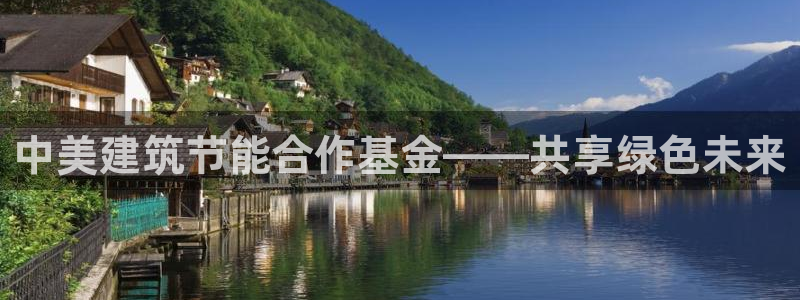 e尊国际app：中美建筑节能合作基金——共享绿色未来