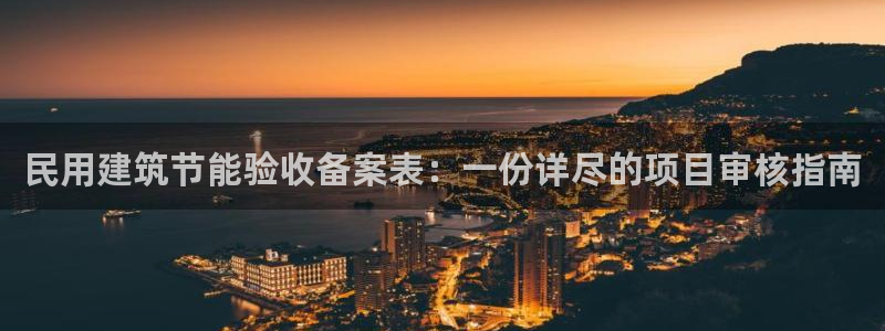 e尊国际官网app：民用建筑节能验收备案表：一份详尽的项目审核指南