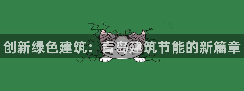 e尊国际平台：创新绿色建筑：青岛建筑节能的新篇章