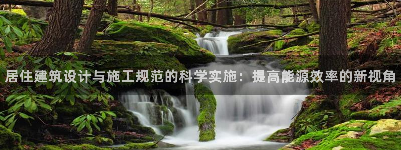 e尊国际娱乐官网下载：居住建筑设计与施工规范的科学实施：提高能源效率的新视角