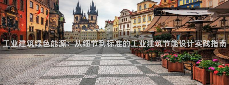 e尊国际客服：工业建筑绿色能源：从细节到标准的工业建筑节能设计实践指南